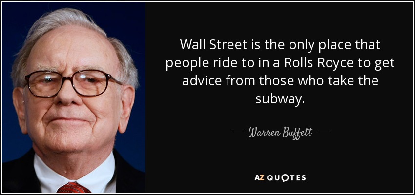 Wall Street is the only place that people ride to in a Rolls Royce to get advice from those who take the subway - Warren Buffett quote. PYGOD.COM